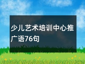 少兒藝術(shù)培訓(xùn)中心推廣語76句