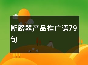 斷路器產(chǎn)品推廣語79句