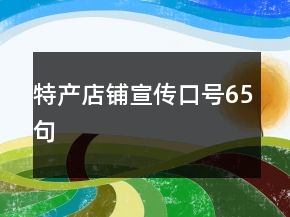 特產(chǎn)店鋪宣傳口號65句