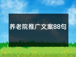 養(yǎng)老院推廣文案88句