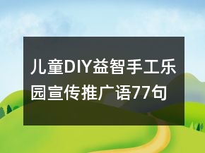 兒童DIY益智手工樂園宣傳推廣語77句