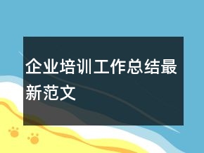 企業(yè)培訓(xùn)工作總結(jié)最新范文