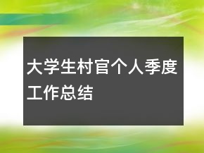 大學(xué)生村官個(gè)人季度工作總結(jié)
