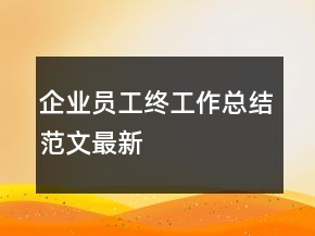 企業(yè)員工終工作總結(jié)范文最新