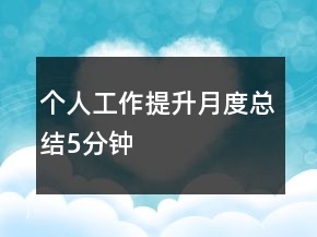 個(gè)人工作提升月度總結(jié)5分鐘