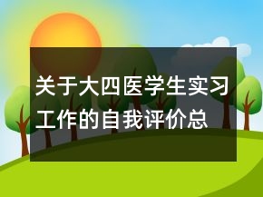 關(guān)于大四醫(yī)學(xué)生實(shí)習(xí)工作的自我評價總結(jié)