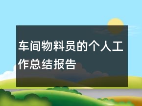 車間物料員的個人工作總結(jié)報告