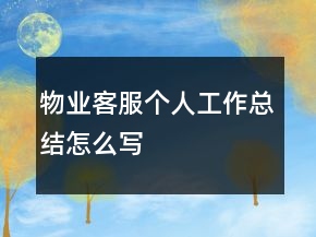 物業(yè)客服個(gè)人工作總結(jié)怎么寫