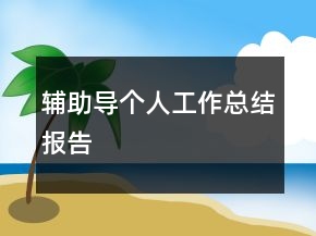 輔助導(dǎo)個(gè)人工作總結(jié)報(bào)告