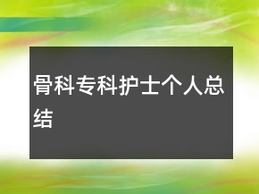骨科?？谱o(hù)士個(gè)人總結(jié)