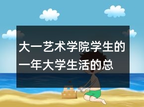 大一藝術(shù)學(xué)院學(xué)生的一年大學(xué)生活的總結(jié)