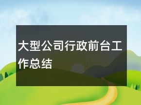 大型公司行政前臺(tái)工作總結(jié)