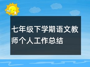 七年級(jí)下學(xué)期語(yǔ)文教師個(gè)人工作總結(jié)