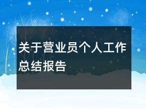 關(guān)于營(yíng)業(yè)員個(gè)人工作總結(jié)報(bào)告