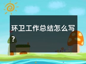 環(huán)衛(wèi)工作總結(jié)怎么寫？