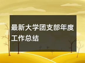 最新大學(xué)團(tuán)支部年度工作總結(jié)
