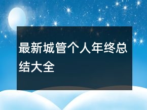 最新城管個人年終總結(jié)大全