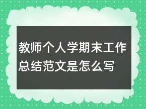 教師個人學期末工作總結(jié)范文是怎么寫的