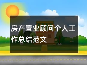 房產(chǎn)置業(yè)顧問(wèn)個(gè)人工作總結(jié)范文