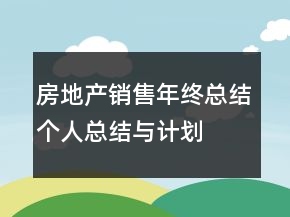 房地產(chǎn)銷售年終總結(jié)個(gè)人總結(jié)與計(jì)劃