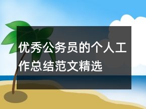 優(yōu)秀公務(wù)員的個人工作總結(jié)范文精選