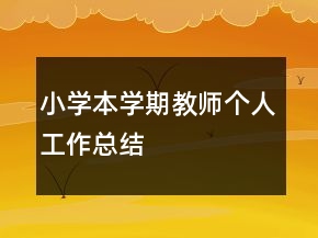 小學(xué)本學(xué)期教師個(gè)人工作總結(jié)