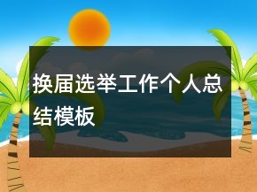 換屆選舉工作個(gè)人總結(jié)模板
