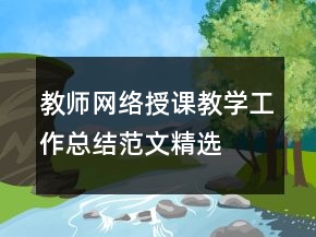 教師網(wǎng)絡(luò)授課教學(xué)工作總結(jié)范文精選