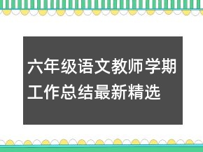 六年級(jí)語文教師學(xué)期工作總結(jié)最新精選