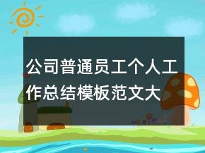 公司普通員工個(gè)人工作總結(jié)模板范文大全
