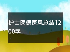 護(hù)士醫(yī)德醫(yī)風(fēng)總結(jié)1200字