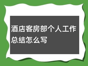酒店客房部個人工作總結(jié)怎么寫