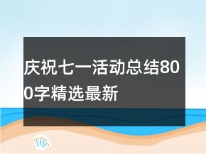 慶祝七一活動(dòng)總結(jié)800字精選最新