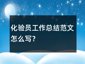 化驗(yàn)員工作總結(jié)范文怎么寫？