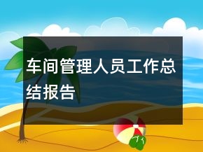 車間管理人員工作總結(jié)報告