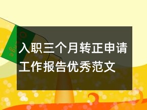 入職三個月轉(zhuǎn)正申請工作報告優(yōu)秀范文