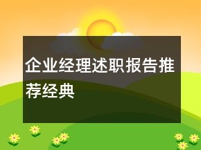 企業(yè)經(jīng)理述職報告推薦經(jīng)典