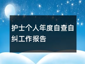 護(hù)士個(gè)人年度自查自糾工作報(bào)告