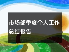 市場部季度個人工作總結報告