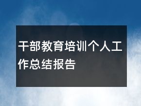 干部教育培訓(xùn)個(gè)人工作總結(jié)報(bào)告