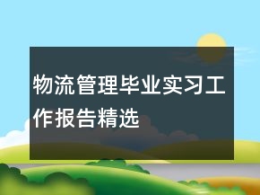 物流管理畢業(yè)實(shí)習(xí)工作報(bào)告精選
