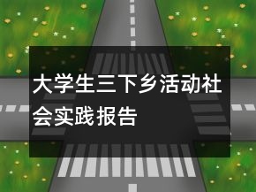 大學生三下鄉(xiāng)活動社會實踐報告