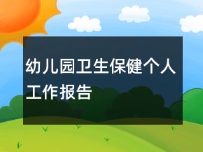 幼兒園衛(wèi)生保健個(gè)人工作報(bào)告