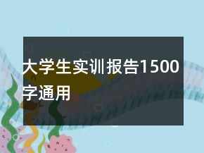 大學(xué)生實(shí)訓(xùn)報(bào)告1500字通用