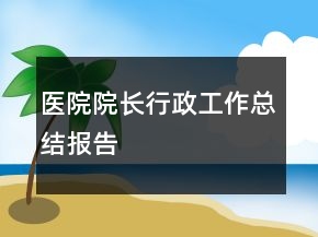 醫(yī)院院長行政工作總結報告