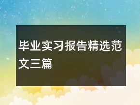 畢業(yè)實習(xí)報告精選范文三篇