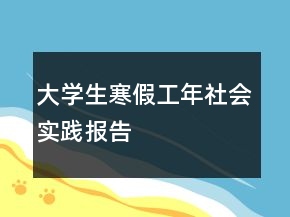 大學(xué)生寒假工年社會實踐報告