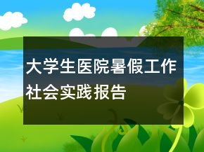 大學生醫(yī)院暑假工作社會實踐報告