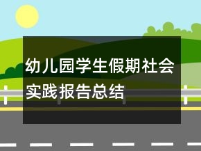 幼兒園學(xué)生假期社會(huì)實(shí)踐報(bào)告總結(jié)