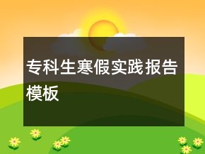 專科生寒假實(shí)踐報(bào)告模板